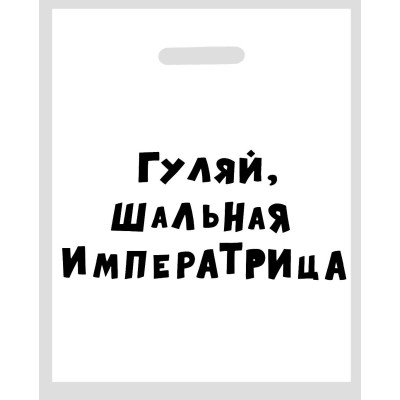 Полиэтиленовый пакет  Гуляй, шальная императрица  - 31 х 40 см.